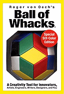 Ball of Whacks: Six-Color: A Creativity Tool for Innovators, Artist, Engineers, Writers, Designers, and You