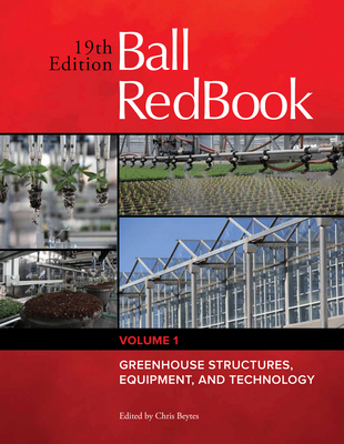 Ball Redbook: Greenhouse Structures, Equipment, and Technology Volume 1 - Beytes, Chris (Editor)