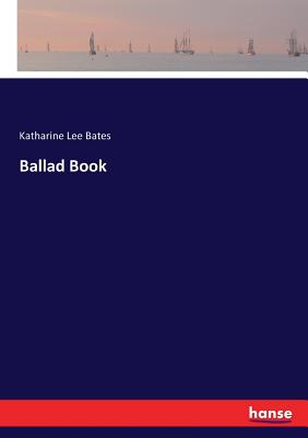 Ballad Book - Bates, Katharine Lee