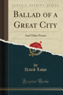 Ballad of a Great City: And Other Poems (Classic Reprint)