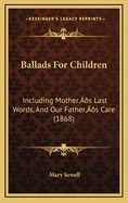 Ballads for Children: Including Mother's Last Words, and Our Father's Care (1868)