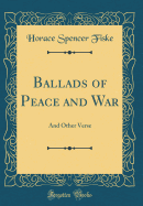 Ballads of Peace and War: And Other Verse (Classic Reprint)