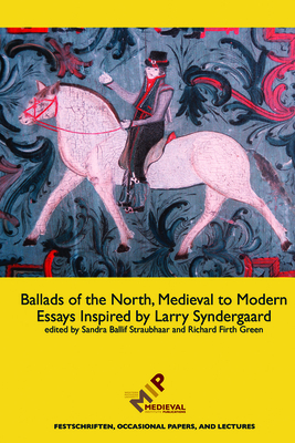 Ballads of the North, Medieval to Modern: Essays Inspired by Larry Syndergaard - Straubhaar, Sandra Ballif (Editor), and Green, Richard Firth (Editor)