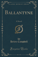 Ballantyne: A Novel (Classic Reprint)