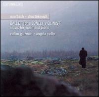 Ballet for a Lonely Violinist: Music for violin & piano by Auerbach & Shostakovich - Angela Yoffe (piano); Vadim Gluzman (violin)