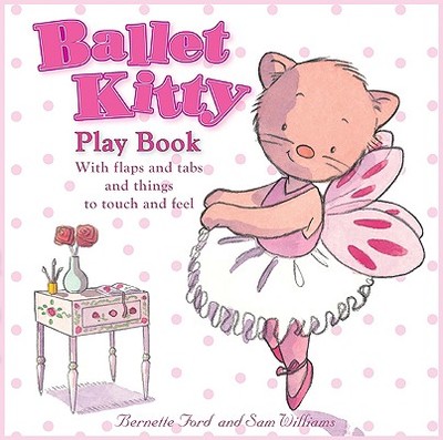 Ballet Kitty Play Book: With Flaps and Tabs and Things to Touch and Feel - Ford, Bernette