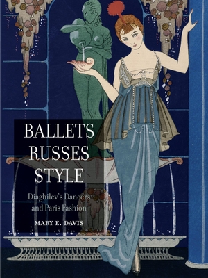 Ballets Russes Style: Diaghilev's Dancers and Paris Fashion - Davis, Mary E