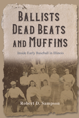 Ballists, Dead Beats, and Muffins: Inside Early Baseball in Illinois - Sampson, Robert D