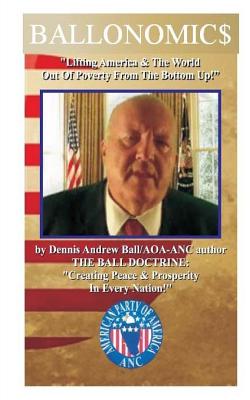 Ballonomic$: "Lifting America & The World Out Of Poverty From The Bottom UP!" "Lifting America & The World Out Of Powverty From The Bottom Up!" - Ball, Dennis Andrew