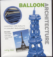 Balloon Architecture: Construct the World's 10 Coolest Buildings - Moss, Larry
