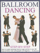 Ballroom Dancing Step-By-Step: Learn to Waltz, Quickstep, Foxtrot, Tango and Jive in Over 400 Easy-To-Follow Colour Photographs and Diagrams