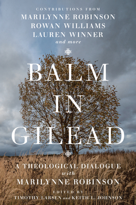 Balm in Gilead: A Theological Dialogue with Marilynne Robinson - Larsen, Timothy (Editor), and Johnson, Keith L (Editor), and Komline, Han-Luen Kantzer (Contributions by)