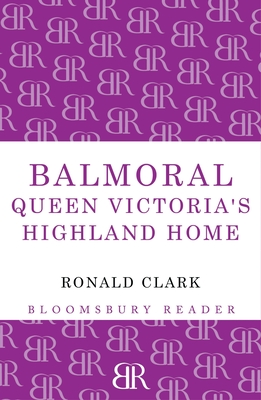Balmoral: Queen Victoria's Highland Home - Clark, Ronald