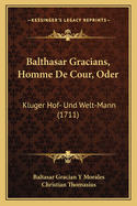 Balthasar Gracians, Homme de Cour, Oder: Kluger Hof- Und Welt-Mann (1711)