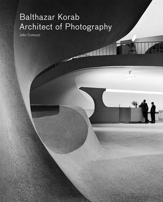 Balthazar Korab: Architect of Photography - Comazzi, John