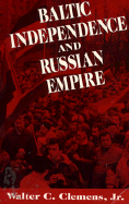 Baltic Independence and Russian Empire - Clemens, Walter C, Jr.