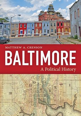 Baltimore: A Political History - Crenson, Matthew A, Professor