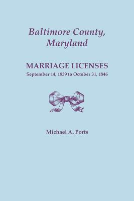 Baltimore County, Maryland, Marriage Licenses: September 14, 1839 to October 31, 1846 - Ports, Michael A