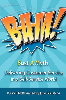Bam!: Delivering Customer Service in a Self-Service World - Moltz, Barry J, and Grinstead, Mary Jane