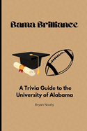 Bama Brilliance: A Trivia Guide to the University of Alabama