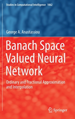 Banach Space Valued Neural Network: Ordinary and Fractional Approximation and Interpolation - Anastassiou, George A.