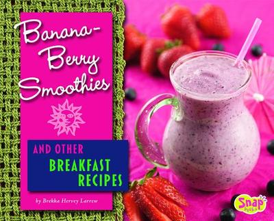 Banana-Berry Smoothies and Other Breakfast Recipes - Larrew, Brekka Hervey