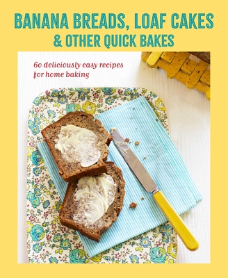 Banana Breads, Loaf Cakes & Other Quick Bakes: 60 Deliciously Easy Recipes for Home Baking - Ryland Peters & Small