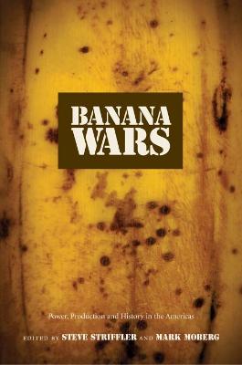 Banana Wars: Power, Production, and History in the Americas - Striffler, Steve, Mr. (Editor), and Moberg, Mark (Editor)
