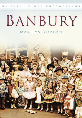Banbury: Britain in Old Photographs - Yurdan, Marilyn