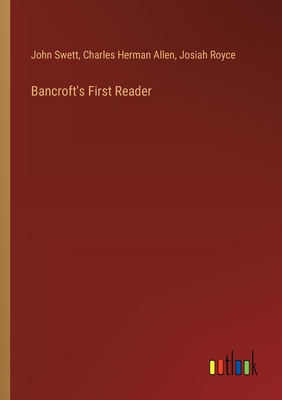 Bancroft's First Reader - Royce, Josiah, and Swett, John, and Allen, Charles Herman