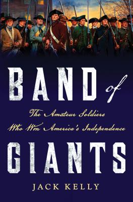 Band of Giants: The Amateur Soldiers Who Won America's Independence - Kelly, Jack, EMT