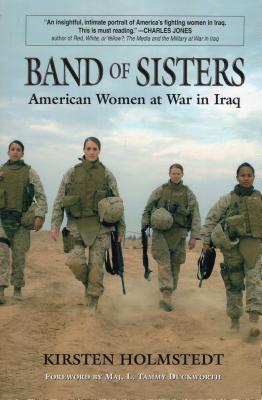 Band of Sisters: American Women at War in Iraq - Holmstedt, Kirsten
