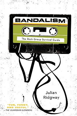 Bandalism: The Rock Group Survival Guide - Ridgway, Julian