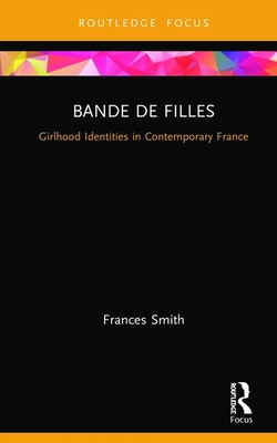 Bande de Filles: Girlhood Identities in Contemporary France - Smith, Frances