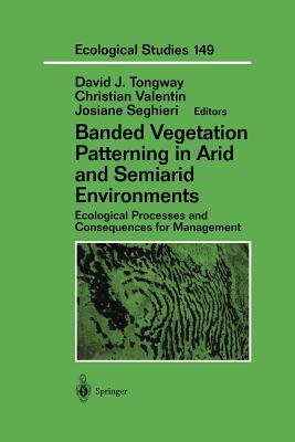 Banded Vegetation Patterning in Arid and Semiarid Environments: Ecological Processes and Consequences for Management - Tongway, David J. (Editor), and Menaut, J.-C. (Foreword by), and Valentin, Christian (Editor)