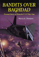 Bandits Over Baghdad: Personal Stories of Flying the F-117 Over Iraq
