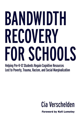 Bandwidth Recovery For Schools: Helping Pre-K-12 Students Regain Cognitive Resources Lost to Poverty, Trauma, Racism, and Social Marginalization - Verschelden, Cia