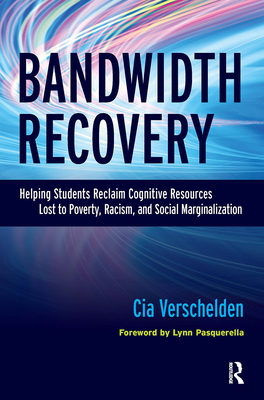 Bandwidth Recovery: Helping Students Reclaim Cognitive Resources Lost to Poverty, Racism, and Social Marginalization - Verschelden, Cia