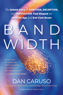 Bandwidth: The Untold Story of Ambition, Deception, and Innovation That Shaped the Internet Age and Dot-Com Boom