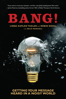 Bang!: Getting Your Message Heard in a Noisy World - Thaler, Linda Kaplan, and Koval, Robin