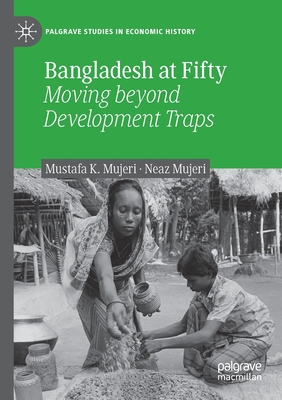 Bangladesh at Fifty: Moving beyond Development Traps - Mujeri, Mustafa K., and Mujeri, Neaz