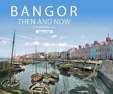 Bangor Then and Now: A Pictorial Record