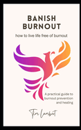 Banish Burnout: A guide to burnout prevention and healing