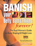 Banish Your Belly, Butt & Thighs Forever!: The Real Women's Guide to Body Shaping & Weight Loss