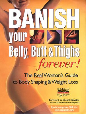 Banish Your Belly, Butt & Thighs Forever!: The Real Women's Guide to Body Shaping & Weight Loss - Prevention Health Books for Women, and Stanten, Michele (Foreword by)