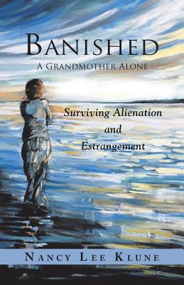 Banished: A Grandmother Alone: Surviving Alienation and Estrangement - Klune, Nancy Lee