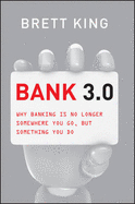 Bank 3.0: Why Banking Is No Longer Somewhere You Go But Something You Do (Custom Edition)