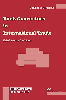 Bank Guarantees in International Trade: The Law and Practice of Independent (First Demand) Guarantees and Standby Letters of Credit in Civil Law and Common Law Jurisdictions - Bertrams, Roeland