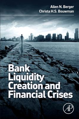 Bank Liquidity Creation and Financial Crises - Berger, Allen N., and Bouwman, Christa