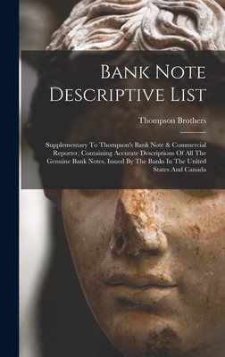 Bank Note Descriptive List: Supplementary To Thompson's Bank Note & Commercial Reporter, Containing Accurate Descriptions Of All The Genuine Bank Notes, Issued By The Banks In The United States And Canada - Brothers, Thompson